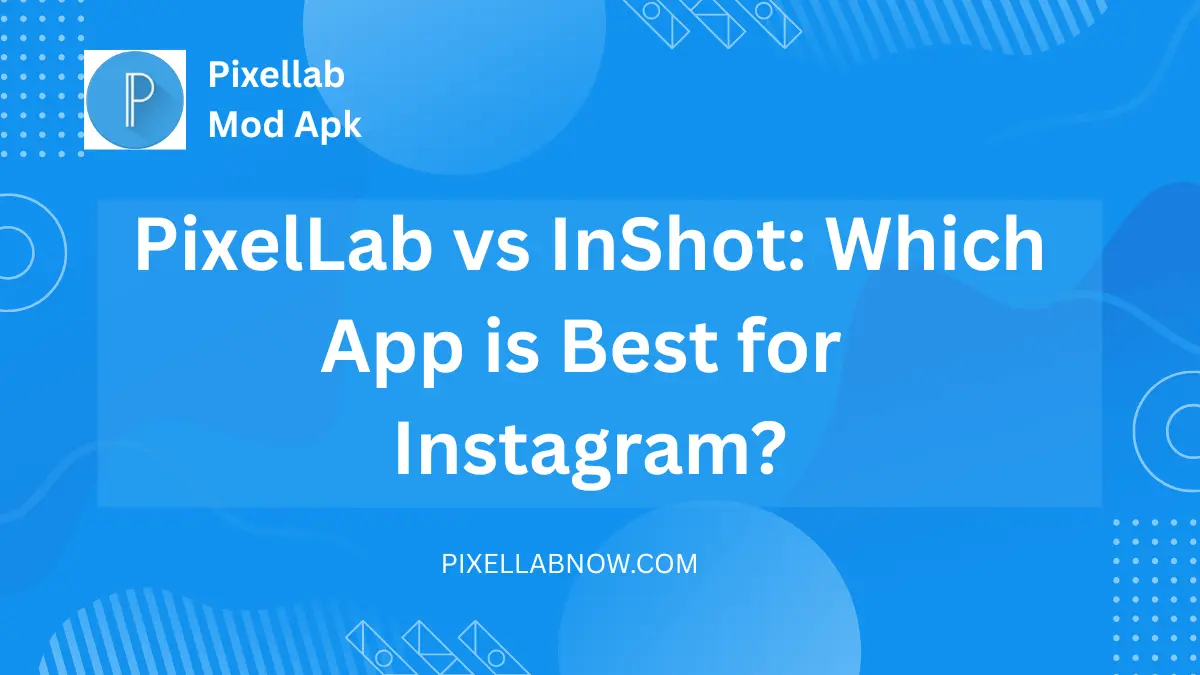PixelLab vs InShot: Which is the Best Free Graphic Design App